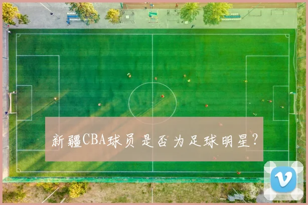 新疆CBA球员是否为足球明星？