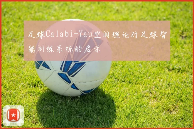 足球Calabi-Yau空间理论对足球智能训练系统的启示