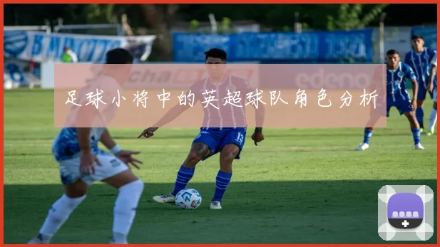 足球小将中的英超球队角色分析